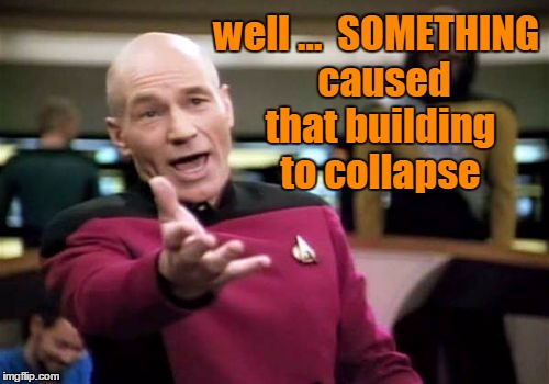 Picard Wtf Meme | well ...  SOMETHING  caused that building to collapse | image tagged in memes,picard wtf | made w/ Imgflip meme maker