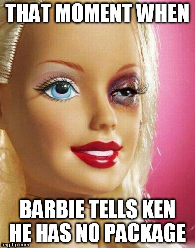 #Sitcalm | THAT MOMENT WHEN; BARBIE TELLS KEN HE HAS NO PACKAGE | image tagged in barbie,toys,meme,funny,domestic abuse | made w/ Imgflip meme maker