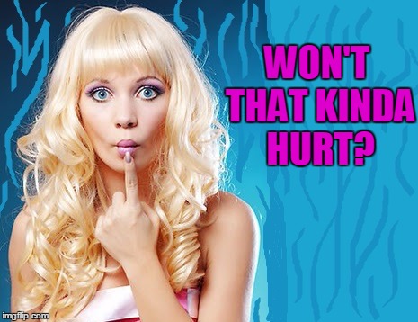 ditzy blonde | WON'T THAT KINDA HURT? | image tagged in ditzy blonde | made w/ Imgflip meme maker