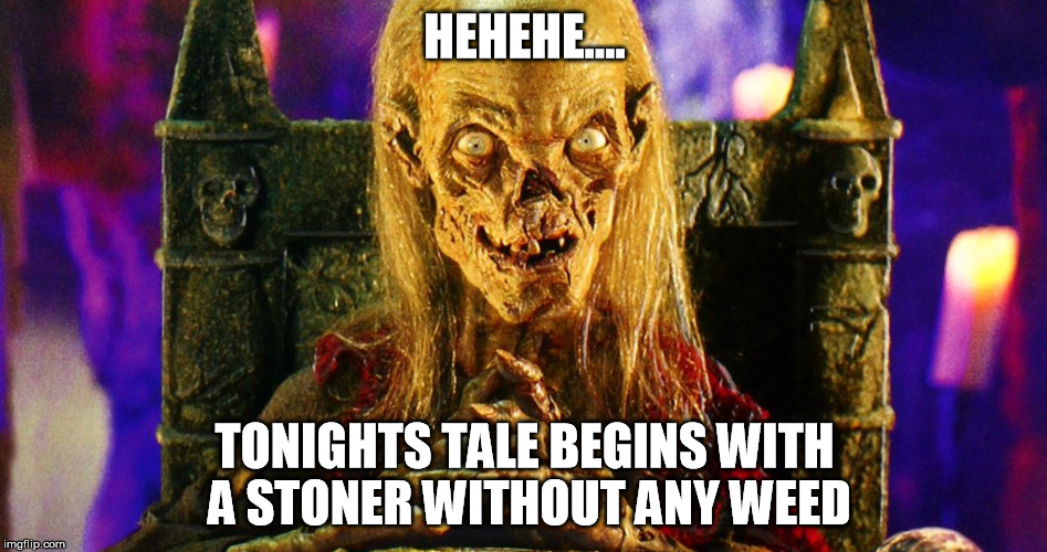#DarkSide | HEHEHE.... TONIGHTS TALE BEGINS WITH A STONER WITHOUT ANY WEED | image tagged in horror,funny memes,scary,evil,tales | made w/ Imgflip meme maker