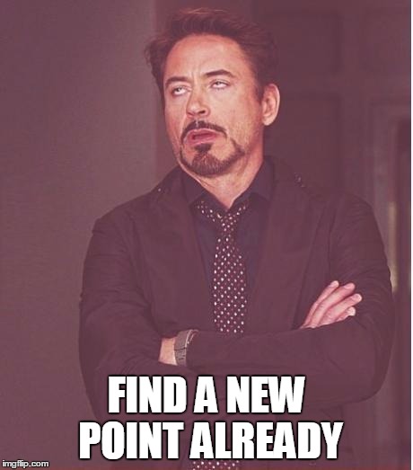 Face You Make Robert Downey Jr Meme | FIND A NEW POINT ALREADY | image tagged in memes,face you make robert downey jr | made w/ Imgflip meme maker