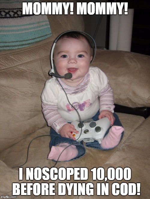 Xbox Baby | MOMMY! MOMMY! I NOSCOPED 10,000 BEFORE DYING IN COD! | image tagged in xbox baby | made w/ Imgflip meme maker