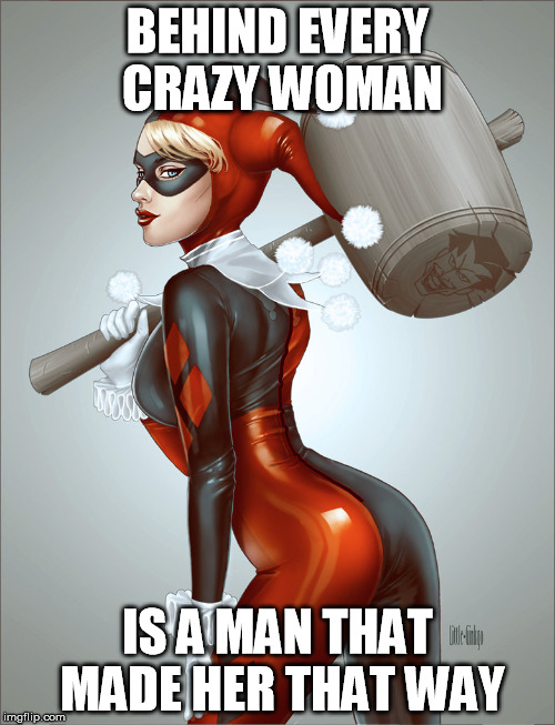 #DarkLove | BEHIND EVERY CRAZY WOMAN; IS A MAN THAT MADE HER THAT WAY | image tagged in joker,harley quinn,memes,funny memes | made w/ Imgflip meme maker