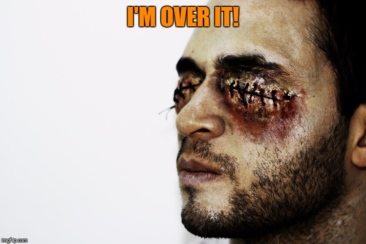 I'M OVER IT! | made w/ Imgflip meme maker