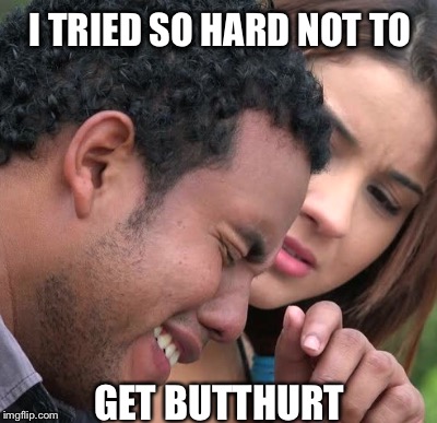 I TRIED SO HARD NOT TO; GET BUTTHURT | image tagged in butthurt | made w/ Imgflip meme maker