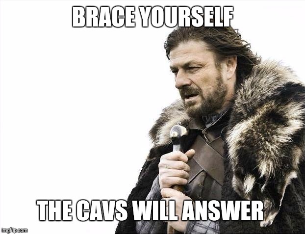Brace Yourselves X is Coming Meme | BRACE YOURSELF THE CAVS WILL ANSWER | image tagged in memes,brace yourselves x is coming | made w/ Imgflip meme maker