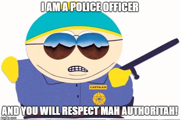 I AM A POLICE OFFICER AND YOU WILL RESPECT MAH AUTHORITAH! | made w/ Imgflip meme maker