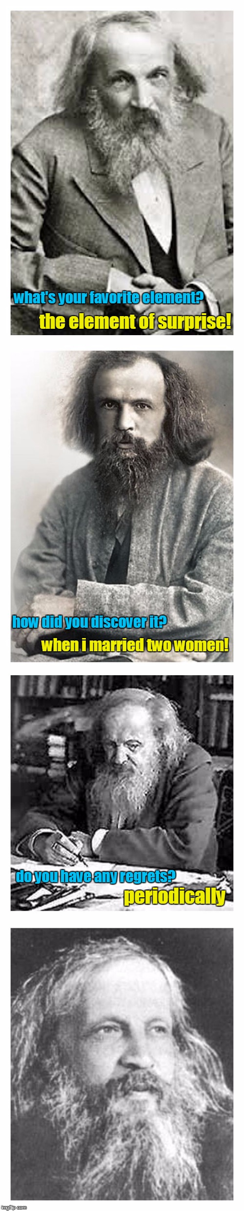 Bad Pun Dmitri Mendeleev | what's your favorite element? the element of surprise! how did you discover it? when i married two women! do you have any regrets? periodically | image tagged in bad pun dmitri mendeleev,memes | made w/ Imgflip meme maker