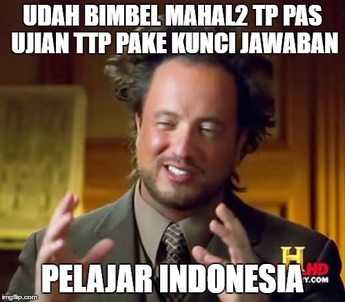 Ancient Aliens Meme | UDAH BIMBEL MAHAL2 TP PAS UJIAN TTP PAKE KUNCI JAWABAN; PELAJAR INDONESIA | image tagged in memes,ancient aliens | made w/ Imgflip meme maker