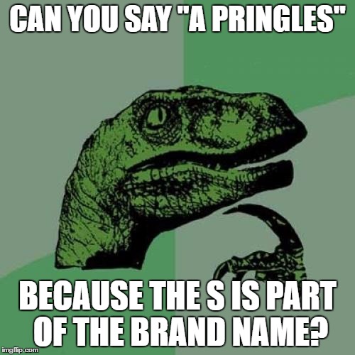 A Pringles Revelation | CAN YOU SAY "A PRINGLES"; BECAUSE THE S IS PART OF THE BRAND NAME? | image tagged in memes,philosoraptor | made w/ Imgflip meme maker