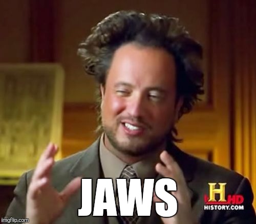 Ancient Aliens Meme | JAWS | image tagged in memes,ancient aliens | made w/ Imgflip meme maker