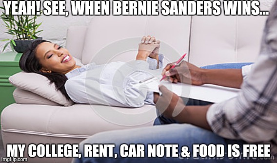 Election 2016 | YEAH! SEE, WHEN BERNIE SANDERS WINS... MY COLLEGE, RENT, CAR NOTE & FOOD IS FREE | image tagged in memes,gifs,hillary clinton,funny,election 2016,donald trump | made w/ Imgflip meme maker