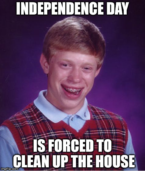 Bad Luck Brian Meme | INDEPENDENCE DAY; IS FORCED TO CLEAN UP THE HOUSE | image tagged in memes,bad luck brian | made w/ Imgflip meme maker