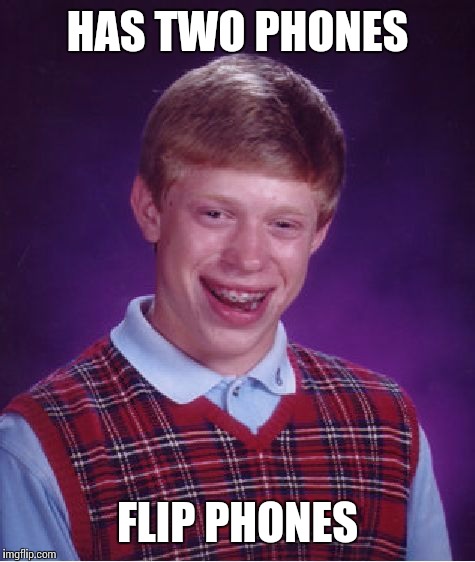 Bad Luck Brian Meme | HAS TWO PHONES; FLIP PHONES | image tagged in memes,bad luck brian | made w/ Imgflip meme maker