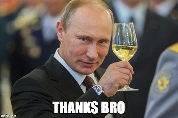 Putin Cheers | THANKS BRO | image tagged in putin cheers | made w/ Imgflip meme maker