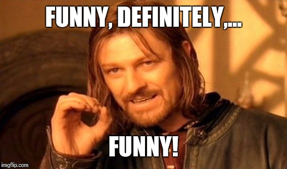 One Does Not Simply Meme | FUNNY, DEFINITELY,... FUNNY! | image tagged in memes,one does not simply | made w/ Imgflip meme maker
