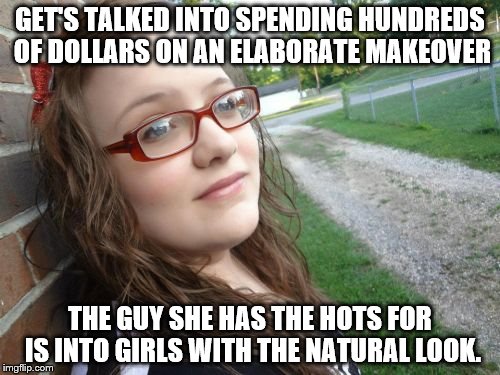 Bad Luck Hannah Meme | GET'S TALKED INTO SPENDING HUNDREDS OF DOLLARS ON AN ELABORATE MAKEOVER; THE GUY SHE HAS THE HOTS FOR IS INTO GIRLS WITH THE NATURAL LOOK. | image tagged in memes,bad luck hannah | made w/ Imgflip meme maker
