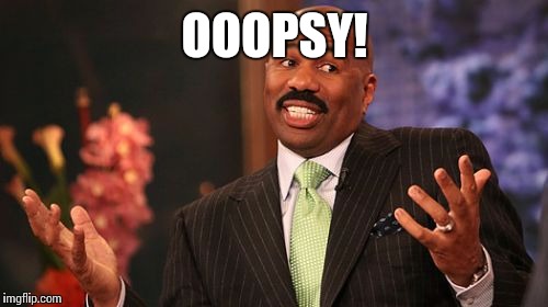 Steve Harvey Meme | OOOPSY! | image tagged in memes,steve harvey | made w/ Imgflip meme maker