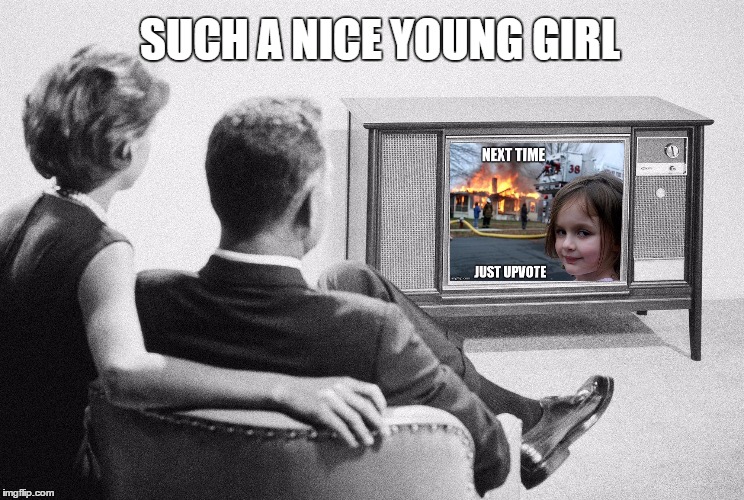 maybe we should upvote | SUCH A NICE YOUNG GIRL | image tagged in memes,disaster girl | made w/ Imgflip meme maker