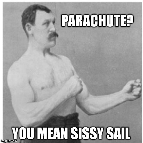Real men don't pack a reserve | PARACHUTE? YOU MEAN SISSY SAIL | image tagged in memes,overly manly man,base jump,sky dive | made w/ Imgflip meme maker