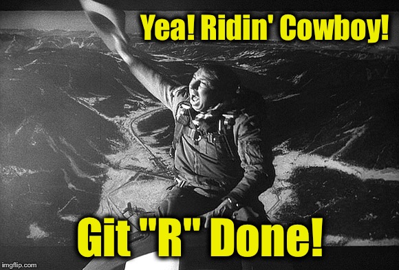 Yea! Ridin' Cowboy! Git "R" Done! | made w/ Imgflip meme maker