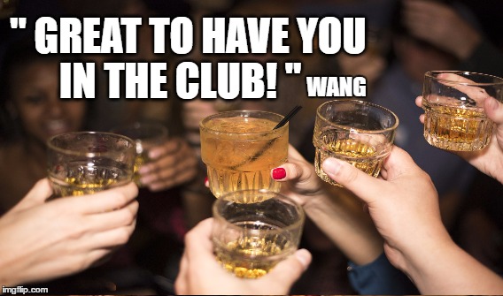 Great to have you in the club | " GREAT TO HAVE YOU 
IN THE CLUB! "; WANG | image tagged in wang steem | made w/ Imgflip meme maker
