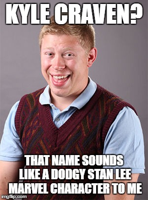 Updated Bad Luck Brian | KYLE CRAVEN? THAT NAME SOUNDS LIKE A DODGY STAN LEE MARVEL CHARACTER TO ME | image tagged in updated bad luck brian,marvel,stan lee | made w/ Imgflip meme maker