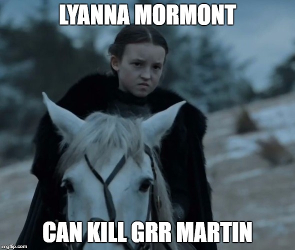 Lyanna Mormont | LYANNA MORMONT; CAN KILL GRR MARTIN | image tagged in lyanna mormont | made w/ Imgflip meme maker
