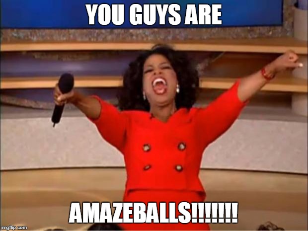 Oprah You Get A Meme | YOU GUYS ARE; AMAZEBALLS!!!!!!! | image tagged in memes,oprah you get a | made w/ Imgflip meme maker