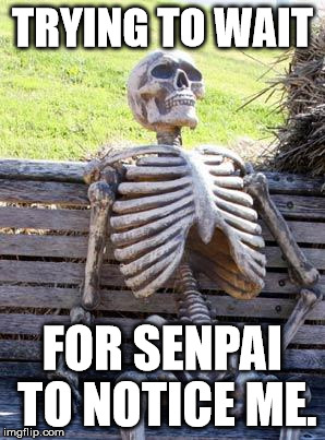 Waiting Skeleton | TRYING TO WAIT; FOR SENPAI TO NOTICE ME. | image tagged in memes,waiting skeleton | made w/ Imgflip meme maker