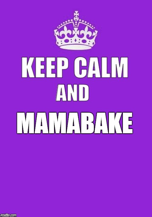 keep calm | MAMABAKE | image tagged in keep calm | made w/ Imgflip meme maker