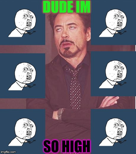 Face You Make Robert Downey Jr | DUDE IM; SO HIGH | image tagged in memes,face you make robert downey jr | made w/ Imgflip meme maker