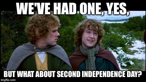 pippin second breakfast | WE'VE HAD ONE, YES, BUT WHAT ABOUT SECOND INDEPENDENCE DAY? | image tagged in pippin second breakfast,AdviceAnimals | made w/ Imgflip meme maker
