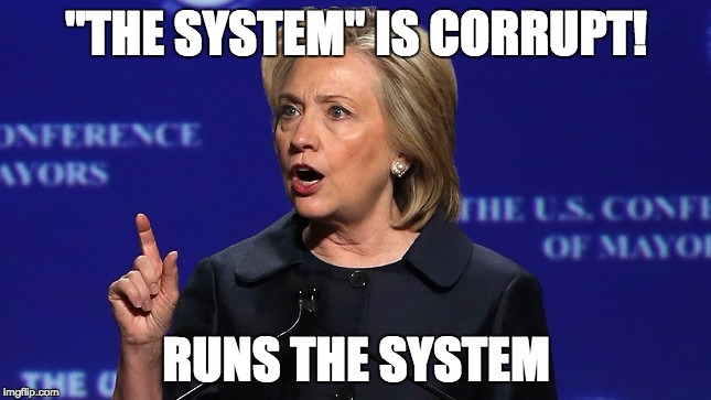 hillary clinton lying democrat liberal | "THE SYSTEM" IS CORRUPT! RUNS THE SYSTEM | image tagged in hillary clinton lying democrat liberal | made w/ Imgflip meme maker