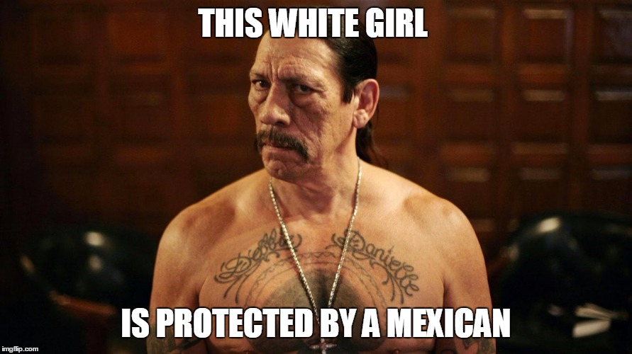 mexicano | THIS WHITE GIRL; IS PROTECTED BY A MEXICAN | image tagged in mexicano | made w/ Imgflip meme maker