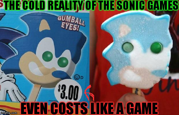 sonic in a nut shell | THE COLD REALITY OF THE SONIC GAMES; EVEN COSTS LIKE A GAME | image tagged in sonic,ice cream,300 | made w/ Imgflip meme maker