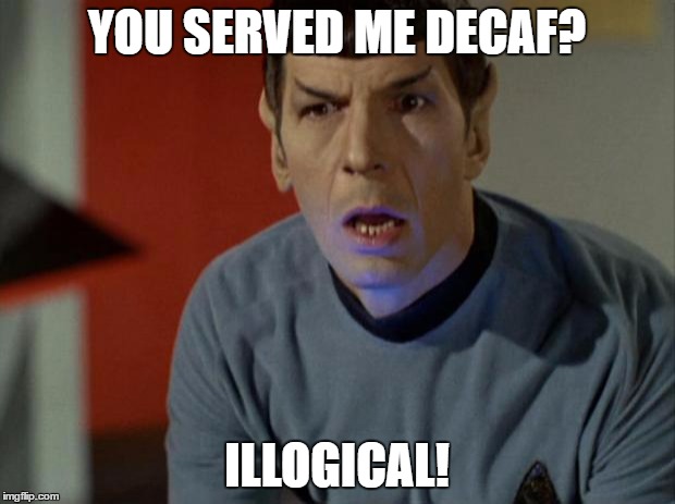 Shocked Spock  | YOU SERVED ME DECAF? ILLOGICAL! | image tagged in shocked spock | made w/ Imgflip meme maker