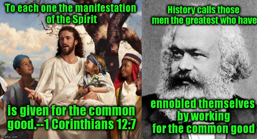 Jesus vs. Marx (2) | History calls those men the greatest who have; To each one the manifestation of the Spirit; is given for the common good.--1 Corinthians 12:7; ennobled themselves by working for the common good | image tagged in jesus,marx,socialism,christianity,quotes,memes | made w/ Imgflip meme maker