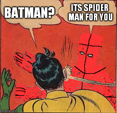Batman Slapping Robin Meme | BATMAN? ITS SPIDER MAN FOR YOU | image tagged in memes,batman slapping robin | made w/ Imgflip meme maker