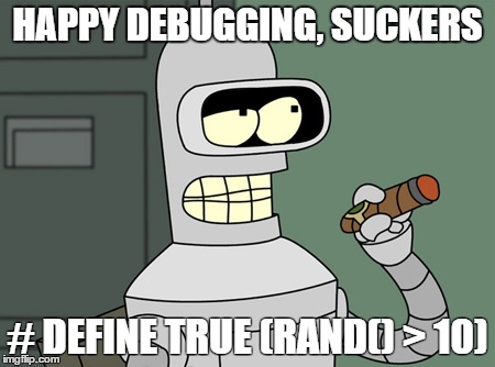 Programming Humour | HAPPY DEBUGGING, SUCKERS; # DEFINE TRUE (RAND() > 10) | image tagged in futurama,c | made w/ Imgflip meme maker