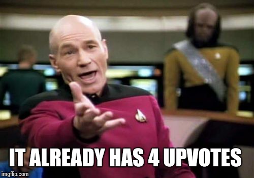 Picard Wtf Meme | IT ALREADY HAS 4 UPVOTES | image tagged in memes,picard wtf | made w/ Imgflip meme maker