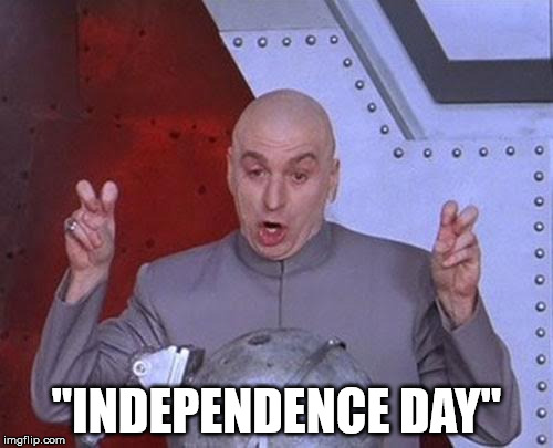 Dr Evil Laser Meme | "INDEPENDENCE DAY" | image tagged in memes,dr evil laser | made w/ Imgflip meme maker