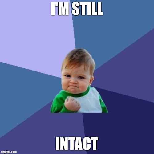 Success Kid Meme | I'M STILL INTACT | image tagged in memes,success kid | made w/ Imgflip meme maker