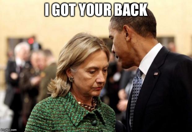 The Expected Non-indictment Announcement | I GOT YOUR BACK | image tagged in obama and hillary | made w/ Imgflip meme maker