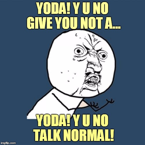 Y U No Meme | YODA! Y U NO GIVE YOU NOT A... YODA! Y U NO TALK NORMAL! | image tagged in memes,y u no | made w/ Imgflip meme maker