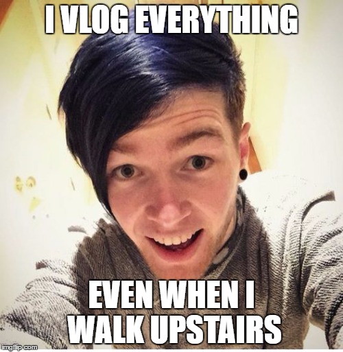 Dantdm | I VLOG EVERYTHING; EVEN WHEN I WALK UPSTAIRS | image tagged in dantdm | made w/ Imgflip meme maker