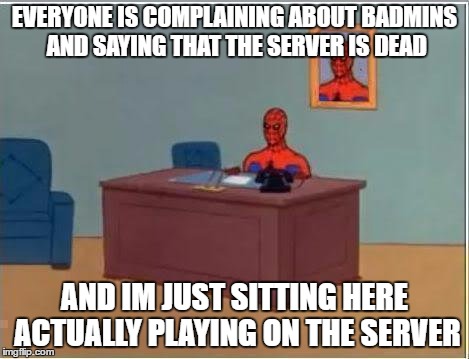 Spiderman Computer Desk Meme | EVERYONE IS COMPLAINING ABOUT BADMINS AND SAYING THAT THE SERVER IS DEAD; AND IM JUST SITTING HERE ACTUALLY PLAYING ON THE SERVER | image tagged in memes,spiderman computer desk,spiderman,CivilizatonExperiment | made w/ Imgflip meme maker