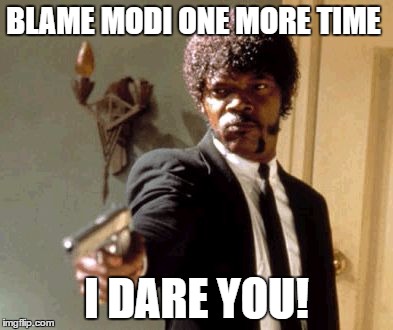 To all AAP fans | BLAME MODI ONE MORE TIME; I DARE YOU! | image tagged in memes,say that again i dare you | made w/ Imgflip meme maker