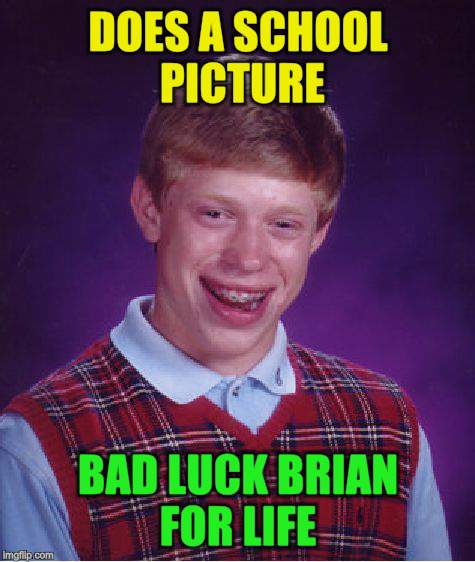 Bad Luck Brian Meme | DOES A SCHOOL PICTURE BAD LUCK BRIAN FOR LIFE | image tagged in memes,bad luck brian | made w/ Imgflip meme maker