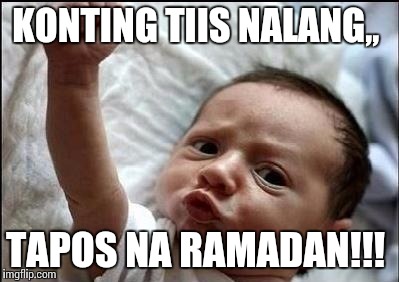Stay Strong Baby | KONTING TIIS NALANG,, TAPOS NA RAMADAN!!! | image tagged in stay strong baby | made w/ Imgflip meme maker